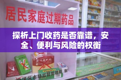 宜春探析上门收药是否靠谱，安全、便利与风险的权衡