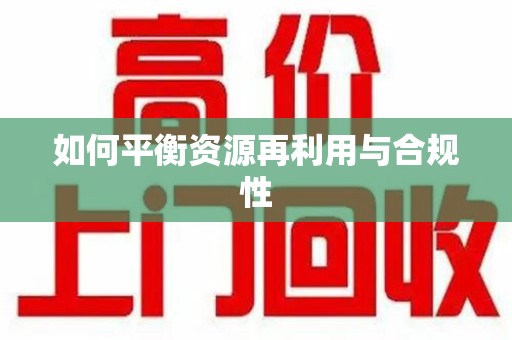 宜春如何平衡资源再利用与合规性
