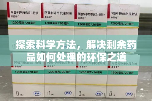 宜春探索科学方法，解决剩余药品如何处理的环保之道