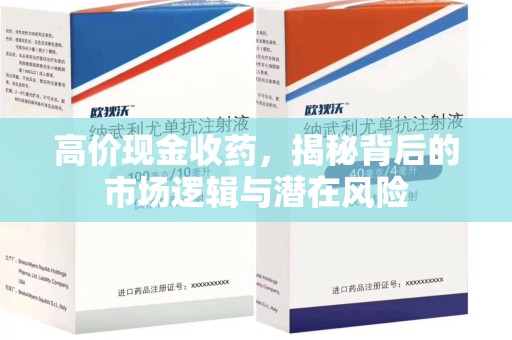 宜春高价现金收药，揭秘背后的市场逻辑与潜在风险