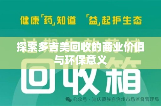宜春探索多吉美回收的商业价值与环保意义