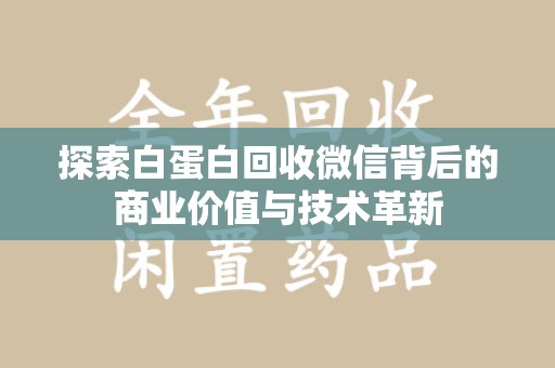 宜春探索白蛋白回收微信背后的商业价值与技术革新