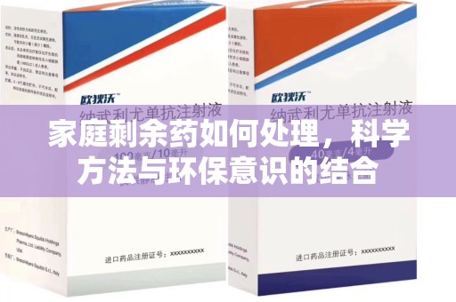 宜春家庭剩余药如何处理，科学方法与环保意识的结合