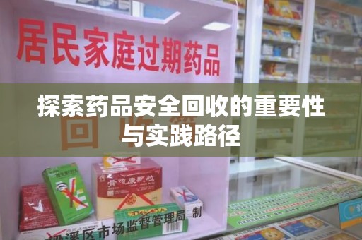 宜春探索药品安全回收的重要性与实践路径