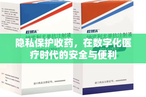 宜春隐私保护收药，在数字化医疗时代的安全与便利