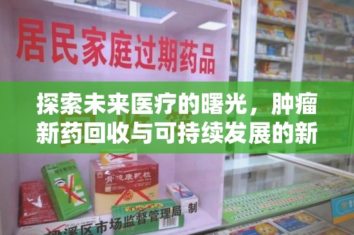 宜春探索未来医疗的曙光，肿瘤新药回收与可持续发展的新路径