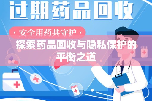 宜春探索药品回收与隐私保护的平衡之道