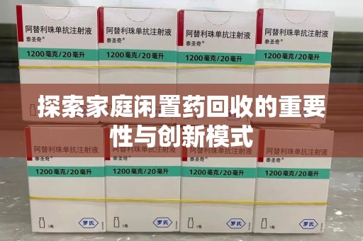 宜春探索家庭闲置药回收的重要性与创新模式