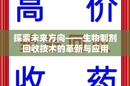 宜春探索未来方向——生物制剂回收技术的革新与应用
