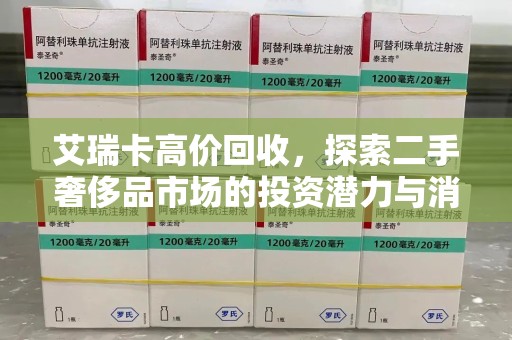 宜春艾瑞卡高价回收，探索二手奢侈品市场的投资潜力与消费趋势