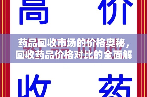 宜春药品回收市场的价格奥秘，回收药品价格对比的全面解析