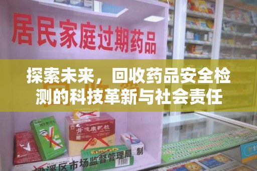 宜春探索未来，回收药品安全检测的科技革新与社会责任