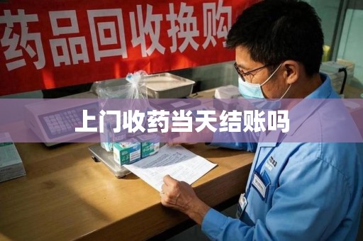 宜春上门收药当天结账吗