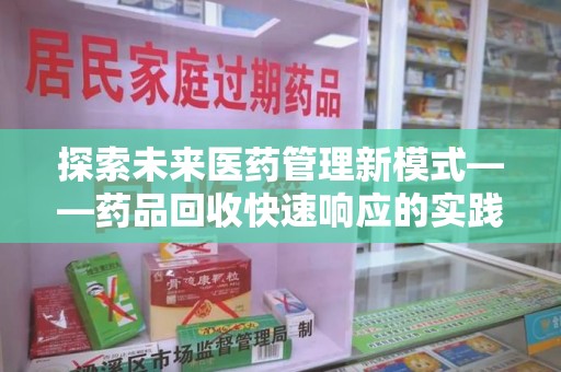 宜春探索未来医药管理新模式——药品回收快速响应的实践与展望
