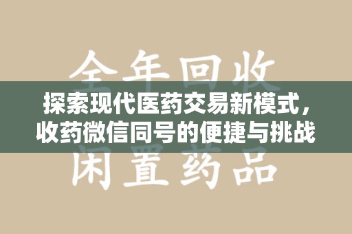 宜春探索现代医药交易新模式，收药微信同号的便捷与挑战