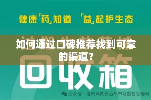 宜春如何通过口碑推荐找到可靠的渠道？