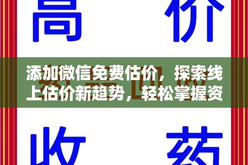 宜春添加微信免费估价，探索线上估价新趋势，轻松掌握资产价值