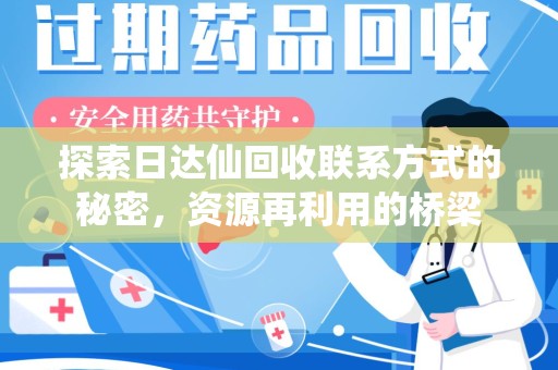 宜春探索日达仙回收联系方式的秘密，资源再利用的桥梁