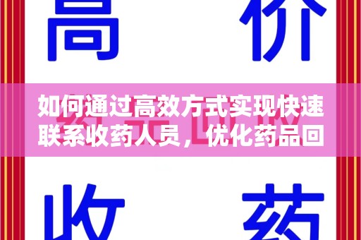 宜春如何通过高效方式实现快速联系收药人员，优化药品回收流程