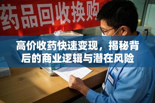 宜春高价收药快速变现，揭秘背后的商业逻辑与潜在风险