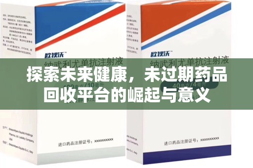 宜春探索未来健康，未过期药品回收平台的崛起与意义