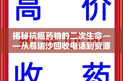 宜春揭秘抗癌药物的二次生命——从易瑞沙回收电话到资源再利用