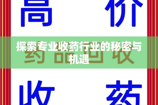 宜春探索专业收药行业的秘密与机遇