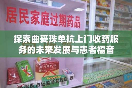 宜春探索曲妥珠单抗上门收药服务的未来发展与患者福音