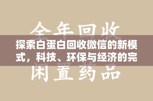 宜春探索白蛋白回收微信的新模式，科技、环保与经济的完美结合