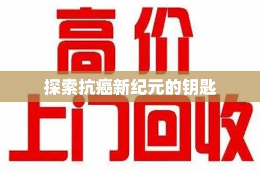 宜春探索抗癌新纪元的钥匙