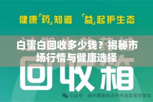 宜春白蛋白回收多少钱？揭秘市场行情与健康选择