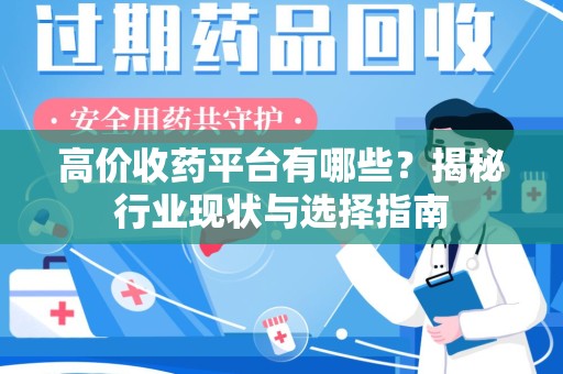 宜春高价收药平台有哪些？揭秘行业现状与选择指南