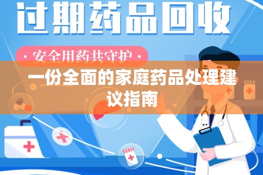 宜春一份全面的家庭药品处理建议指南
