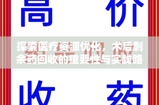 宜春探索医疗资源优化，术后剩余药回收的重要性与实践路径