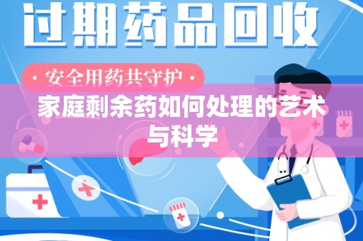 宜春家庭剩余药如何处理的艺术与科学