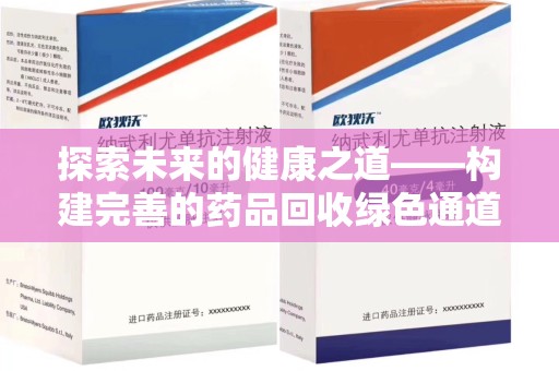 宜春探索未来的健康之道——构建完善的药品回收绿色通道