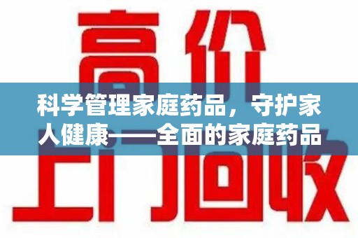 宜春科学管理家庭药品，守护家人健康——全面的家庭药品处理建议